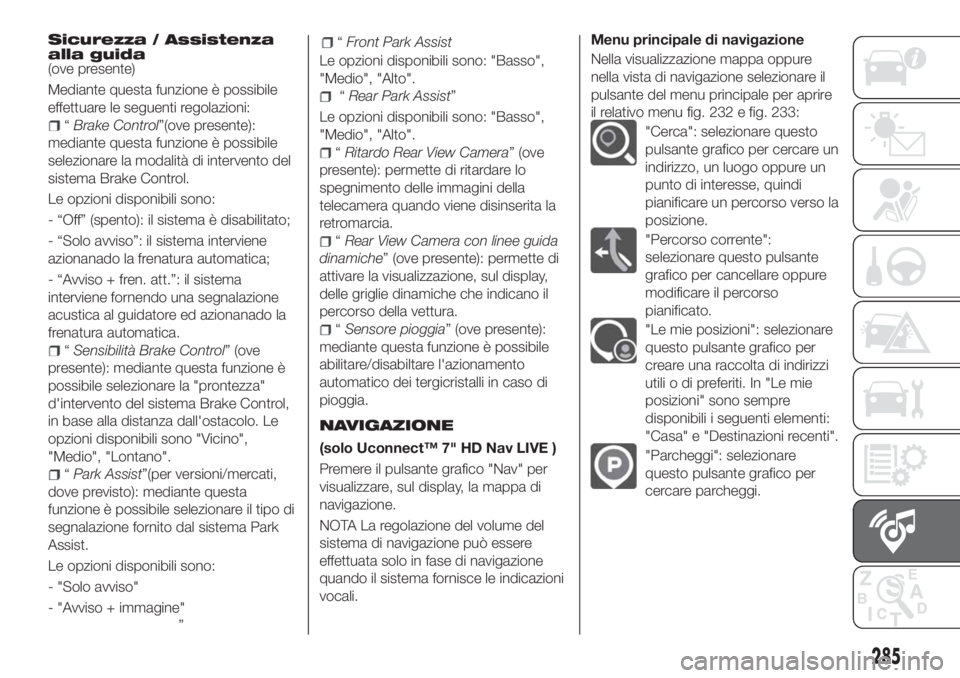 FIAT TIPO 5DOORS STATION WAGON 2020  Libretto Uso Manutenzione (in Italian) Sicurezza / Assistenza
alla guida
(ove presente)
Mediante questa funzione è possibile
effettuare le seguenti regolazioni:
“Brake Control”(ove presente):
mediante questa funzione è possibile
sele