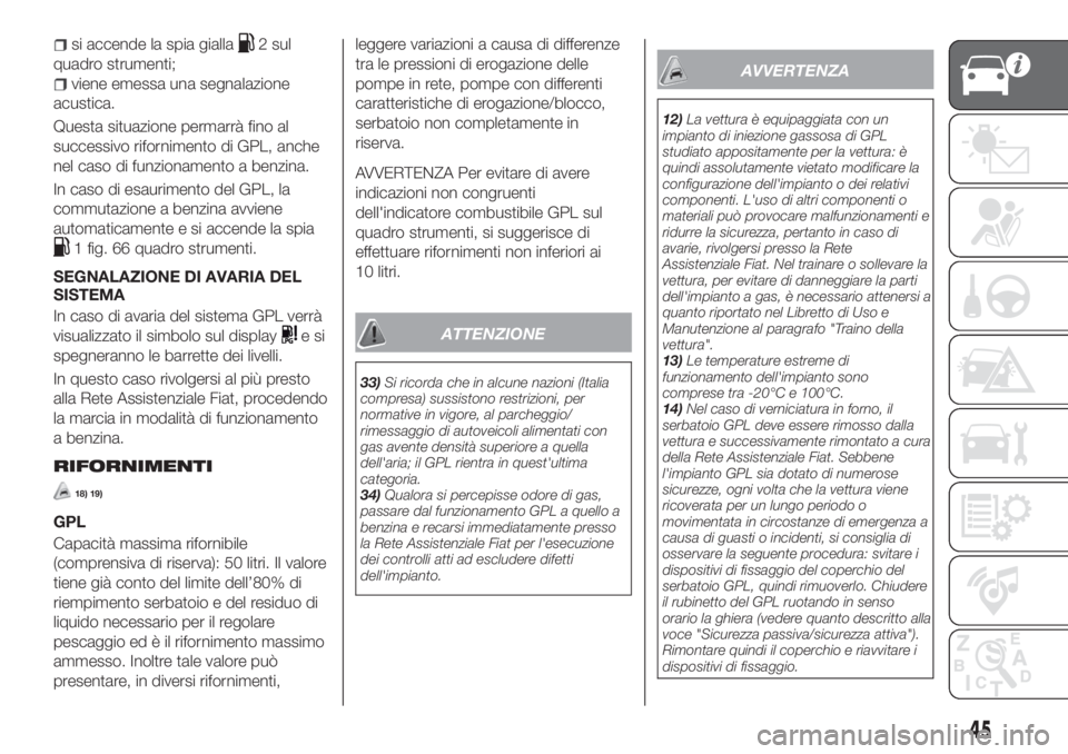 FIAT TIPO 5DOORS STATION WAGON 2020 Libretto Uso Manutenzione (in Italian) si accende la spia gialla2 sul
quadro strumenti;
viene emessa una segnalazione
acustica.
Questa situazione permarrà fino al
successivo rifornimento di GPL, anche
nel caso di funzionamento a benzina.
FIAT TIPO 5DOORS STATION WAGON 2020 Libretto Uso Manutenzione (in Italian) si accende la spia gialla2 sul
quadro strumenti;
viene emessa una segnalazione
acustica.
Questa situazione permarrà fino al
successivo rifornimento di GPL, anche
nel caso di funzionamento a benzina.