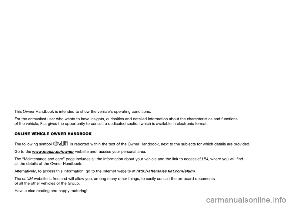 FIAT TIPO 5DOORS STATION WAGON 2021  Owner handbook (in English) This Owner Handbook is intended to show the vehicle's operating conditio\
ns.
For the enthusiast user who wants to have insights, curiosities and deta\
iled information about the characteristics a