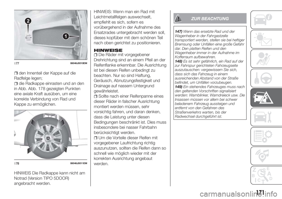 FIAT TIPO 5DOORS STATION WAGON 2018 Betriebsanleitung (in German) den Innenteil der Kappe auf die
Radfelge legen;
die Radkappe einrasten und an den
in Abb. Abb. 178 gezeigten Punkten
eine axiale Kraft ausüben, um eine
korrekte Verbindung von Rad und
Kappe zu ermög FIAT TIPO 5DOORS STATION WAGON 2018 Betriebsanleitung (in German) den Innenteil der Kappe auf die
Radfelge legen;
die Radkappe einrasten und an den
in Abb. Abb. 178 gezeigten Punkten
eine axiale Kraft ausüben, um eine
korrekte Verbindung von Rad und
Kappe zu ermög