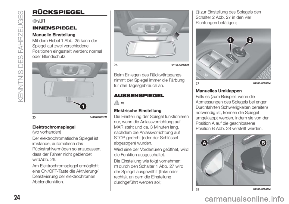 FIAT TIPO 5DOORS STATION WAGON 2018 Betriebsanleitung (in German) RÜCKSPIEGEL
INNENSPIEGEL
Manuelle Einstellung
Mit dem Hebel 1 Abb. 25 kann der
Spiegel auf zwei verschiedene
Positionen eingestellt werden: normal
oder Blendschutz.
Elektrochromspiegel
(wo vorhanden) FIAT TIPO 5DOORS STATION WAGON 2018 Betriebsanleitung (in German) RÜCKSPIEGEL
INNENSPIEGEL
Manuelle Einstellung
Mit dem Hebel 1 Abb. 25 kann der
Spiegel auf zwei verschiedene
Positionen eingestellt werden: normal
oder Blendschutz.
Elektrochromspiegel
(wo vorhanden)