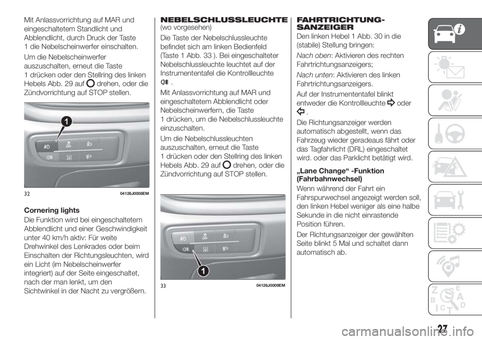 FIAT TIPO 5DOORS STATION WAGON 2018 Betriebsanleitung (in German) Mit Anlassvorrichtung auf MAR und
eingeschaltetem Standlicht und
Abblendlicht, durch Druck der Taste
1 die Nebelscheinwerfer einschalten.
Um die Nebelscheinwerfer
auszuschalten, erneut die Taste
1 dr FIAT TIPO 5DOORS STATION WAGON 2018 Betriebsanleitung (in German) Mit Anlassvorrichtung auf MAR und
eingeschaltetem Standlicht und
Abblendlicht, durch Druck der Taste
1 die Nebelscheinwerfer einschalten.
Um die Nebelscheinwerfer
auszuschalten, erneut die Taste
1 dr