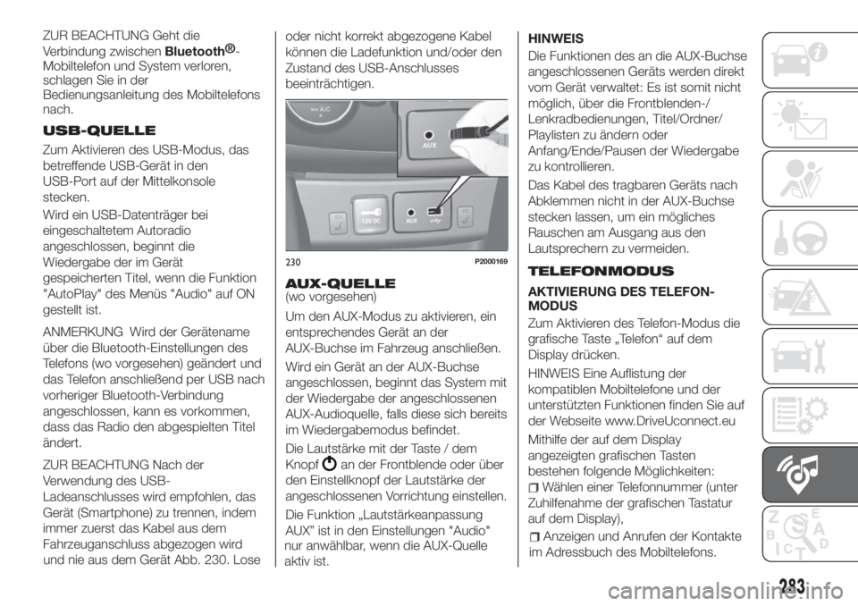 FIAT TIPO 5DOORS STATION WAGON 2018 Betriebsanleitung (in German) ZUR BEACHTUNG Geht die
Verbindung zwischenBluetooth®
-
Mobiltelefon und System verloren,
schlagen Sie in der
Bedienungsanleitung des Mobiltelefons
nach.
USB-QUELLE
Zum Aktivieren des USB-Modus, das
b FIAT TIPO 5DOORS STATION WAGON 2018 Betriebsanleitung (in German) ZUR BEACHTUNG Geht die
Verbindung zwischenBluetooth®
-
Mobiltelefon und System verloren,
schlagen Sie in der
Bedienungsanleitung des Mobiltelefons
nach.
USB-QUELLE
Zum Aktivieren des USB-Modus, das
b
