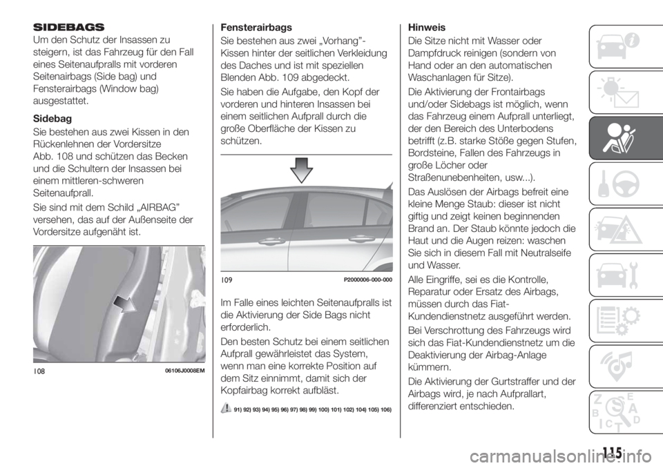 FIAT TIPO 5DOORS STATION WAGON 2019  Betriebsanleitung (in German) SIDEBAGS
Um den Schutz der Insassen zu
steigern, ist das Fahrzeug für den Fall
eines Seitenaufpralls mit vorderen
Seitenairbags (Side bag) und
Fensterairbags (Window bag)
ausgestattet.
Sidebag
Sie be
