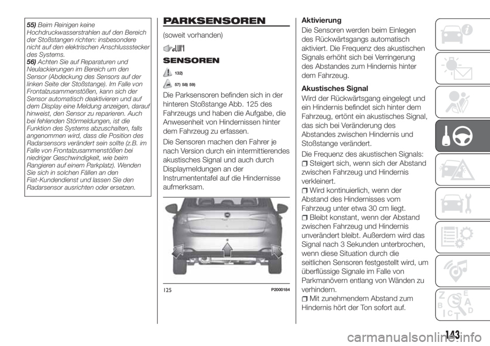FIAT TIPO 5DOORS STATION WAGON 2020  Betriebsanleitung (in German) 55)Beim Reinigen keine
Hochdruckwasserstrahlen auf den Bereich
der Stoßstangen richten: insbesondere
nicht auf den elektrischen Anschlussstecker
des Systems.
56)Achten Sie auf Reparaturen und
Neulack