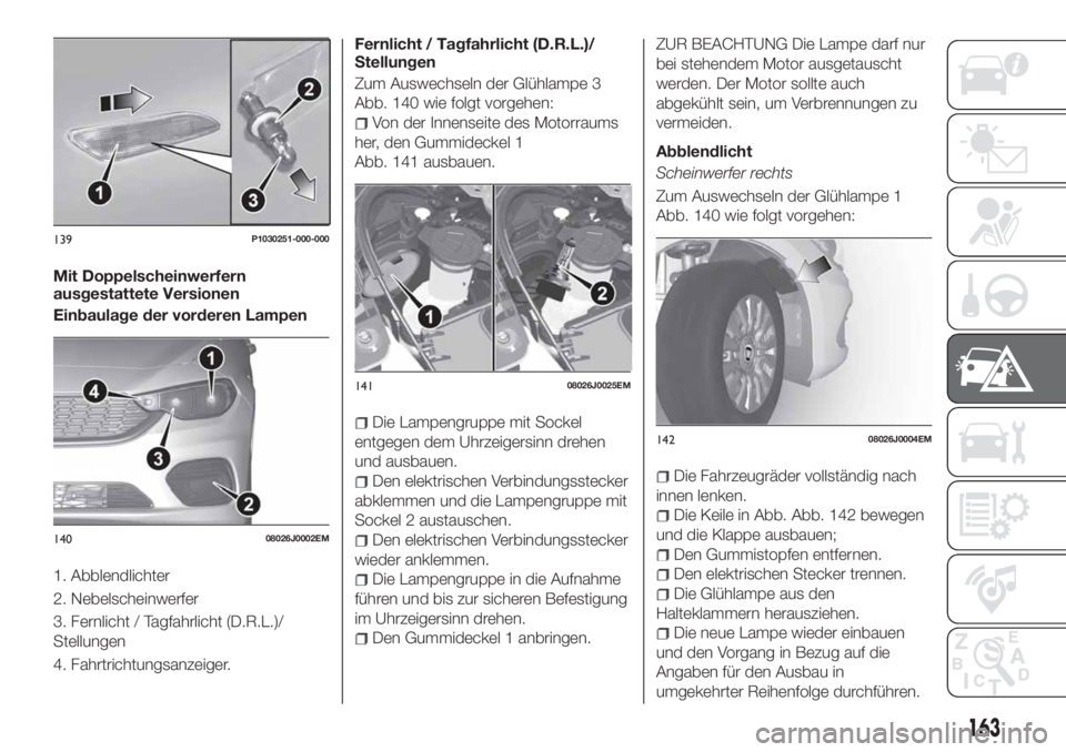 FIAT TIPO 5DOORS STATION WAGON 2020  Betriebsanleitung (in German) Mit Doppelscheinwerfern
ausgestattete Versionen
Einbaulage der vorderen Lampen
1. Abblendlichter
2. Nebelscheinwerfer
3. Fernlicht / Tagfahrlicht (D.R.L.)/
Stellungen
4. Fahrtrichtungsanzeiger.Fernlic