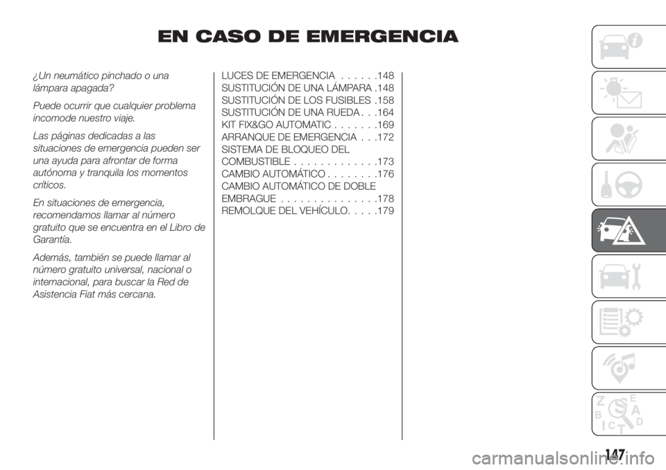 FIAT TIPO 5DOORS STATION WAGON 2018  Manual de Empleo y Cuidado (in Spanish) EN CASO DE EMERGENCIA
¿Un neumático pinchado o una
lámpara apagada?
Puede ocurrir que cualquier problema
incomode nuestro viaje.
Las páginas dedicadas a las
situaciones de emergencia pueden ser
un