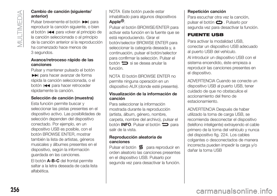 FIAT TIPO 5DOORS STATION WAGON 2018 Manual de Empleo y Cuidado (in Spanish) Cambio de canción (siguiente/
anterior)
Pulsar brevemente el botón
para
reproducir la canción siguiente, o bien
el botón
para volver al principio de
la canción seleccionada o al principio
de la c FIAT TIPO 5DOORS STATION WAGON 2018 Manual de Empleo y Cuidado (in Spanish) Cambio de canción (siguiente/
anterior)
Pulsar brevemente el botón
para
reproducir la canción siguiente, o bien
el botón
para volver al principio de
la canción seleccionada o al principio
de la c