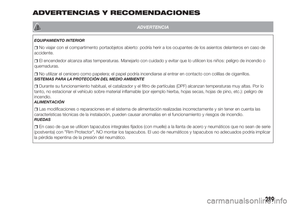FIAT TIPO 5DOORS STATION WAGON 2018 Manual de Empleo y Cuidado (in Spanish) ADVERTENCIAS Y RECOMENDACIONES
ADVERTENCIA
EQUIPAMIENTO INTERIOR
No viajar con el compartimento portaobjetos abierto: podría herir a los ocupantes de los asientos delanteros en caso de
accidente.
El FIAT TIPO 5DOORS STATION WAGON 2018 Manual de Empleo y Cuidado (in Spanish) ADVERTENCIAS Y RECOMENDACIONES
ADVERTENCIA
EQUIPAMIENTO INTERIOR
No viajar con el compartimento portaobjetos abierto: podría herir a los ocupantes de los asientos delanteros en caso de
accidente.
El