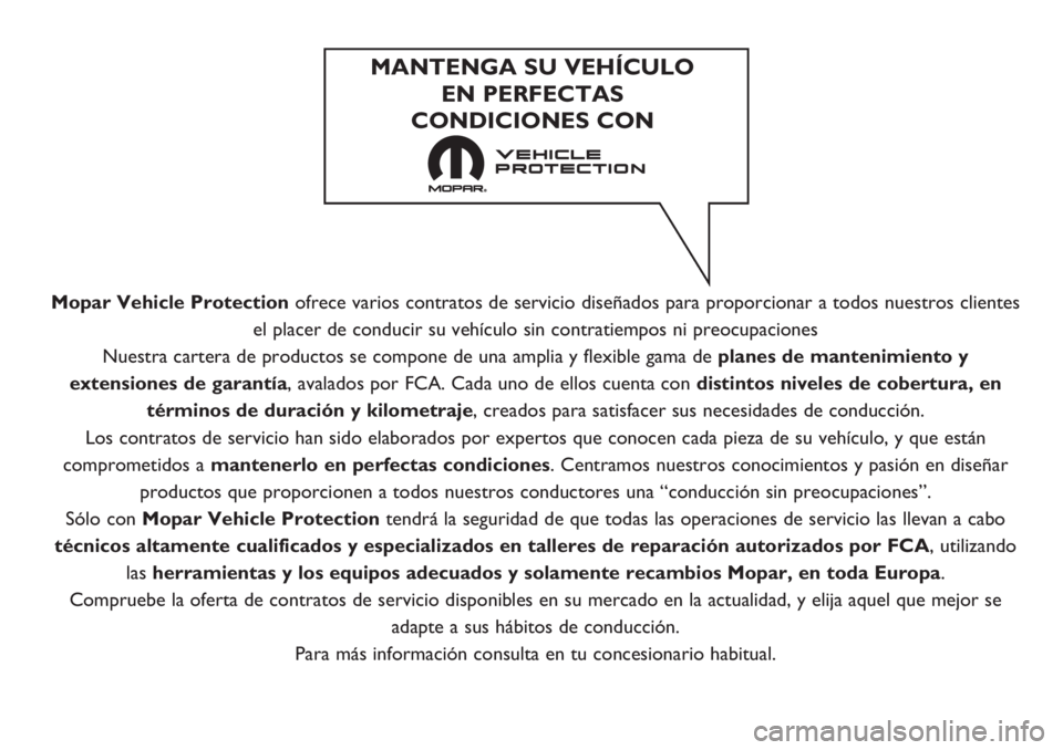 FIAT TIPO 5DOORS STATION WAGON 2018 Manual de Empleo y Cuidado (in Spanish) Mopar Vehicle Protectionofrece varios contratos de servicio diseñados para proporcionar a todos nuestros clientes
el placer de conducir su vehículo sin contratiempos ni preocupaciones
Nuestra carter FIAT TIPO 5DOORS STATION WAGON 2018 Manual de Empleo y Cuidado (in Spanish) Mopar Vehicle Protectionofrece varios contratos de servicio diseñados para proporcionar a todos nuestros clientes
el placer de conducir su vehículo sin contratiempos ni preocupaciones
Nuestra carter