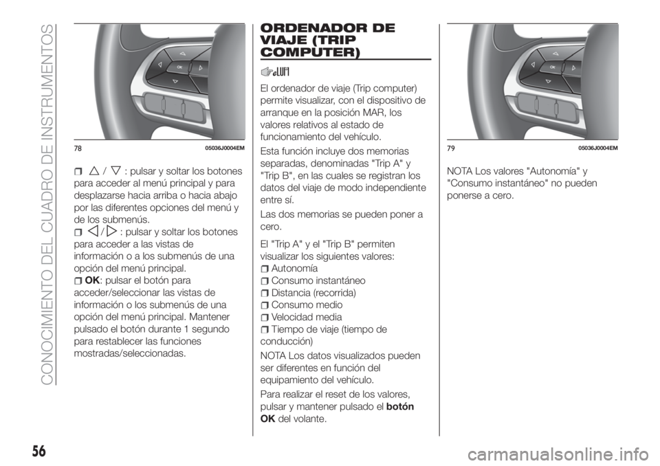 FIAT TIPO 5DOORS STATION WAGON 2018  Manual de Empleo y Cuidado (in Spanish) /: pulsar y soltar los botones
para acceder al menú principal y para
desplazarse hacia arriba o hacia abajo
por las diferentes opciones del menú y
de los submenús.
/: pulsar y soltar los botones
pa