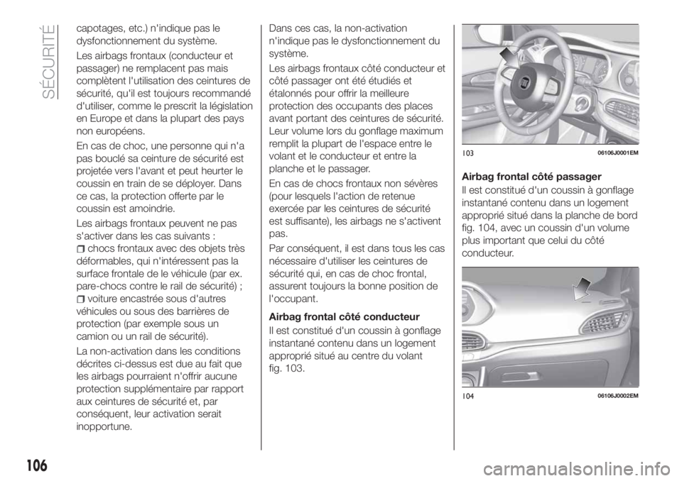 FIAT TIPO 5DOORS STATION WAGON 2020  Notice dentretien (in French) capotages, etc.) n'indique pas le
dysfonctionnement du système.
Les airbags frontaux (conducteur et
passager) ne remplacent pas mais
complètent l'utilisation des ceintures de
sécurité, qu&