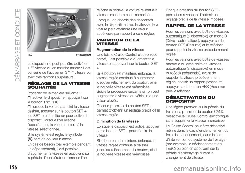 FIAT TIPO 5DOORS STATION WAGON 2020 Notice dentretien (in French) Le dispositif ne peut pas être activé en
1èrevitesse ou en marche arrière : il est
conseillé de l'activer en 3èmevitesse ou
avec des rapports supérieurs.
RÉGLAGE DE LA VITESSE
SOUHAITÉE
P FIAT TIPO 5DOORS STATION WAGON 2020 Notice dentretien (in French) Le dispositif ne peut pas être activé en
1èrevitesse ou en marche arrière : il est
conseillé de l'activer en 3èmevitesse ou
avec des rapports supérieurs.
RÉGLAGE DE LA VITESSE
SOUHAITÉE
P
