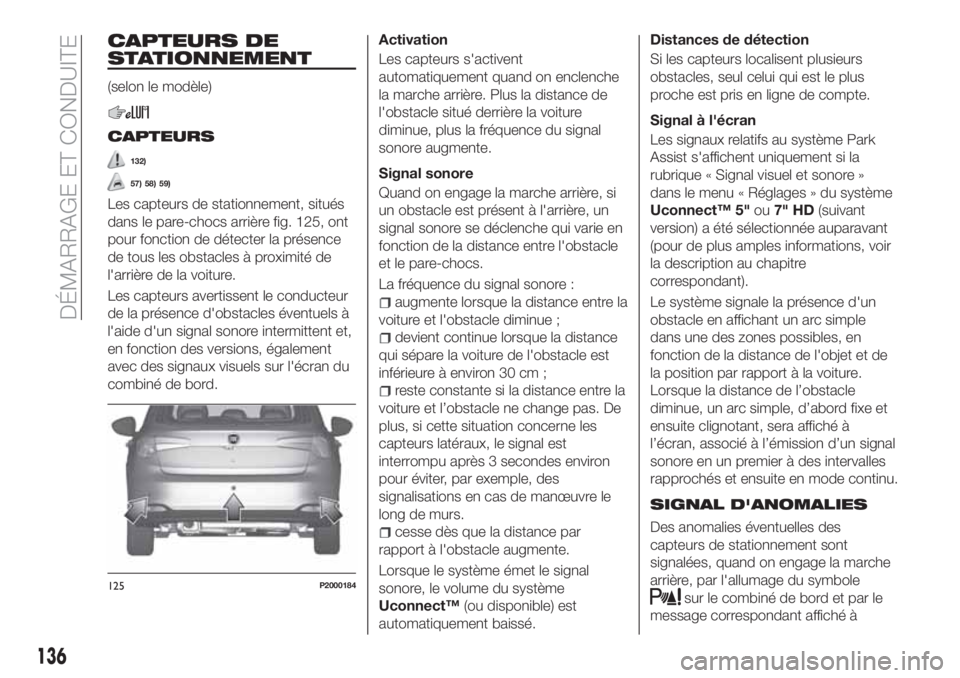 FIAT TIPO 5DOORS STATION WAGON 2019  Notice dentretien (in French) CAPTEURS DE
STATIONNEMENT
(selon le modèle)
CAPTEURS
132)
57) 58) 59)
Les capteurs de stationnement, situés
dans le pare-chocs arrière fig. 125, ont
pour fonction de détecter la présence
de tous 