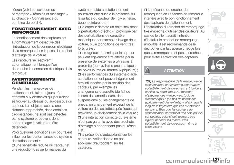 FIAT TIPO 5DOORS STATION WAGON 2019  Notice dentretien (in French) l’écran (voir la description du
paragraphe « Témoins et messages »
au chapitre « Connaissance du
combiné de bord »).
FONCTIONNEMENT AVEC
REMORQUE
Le fonctionnement des capteurs est
automatiqu