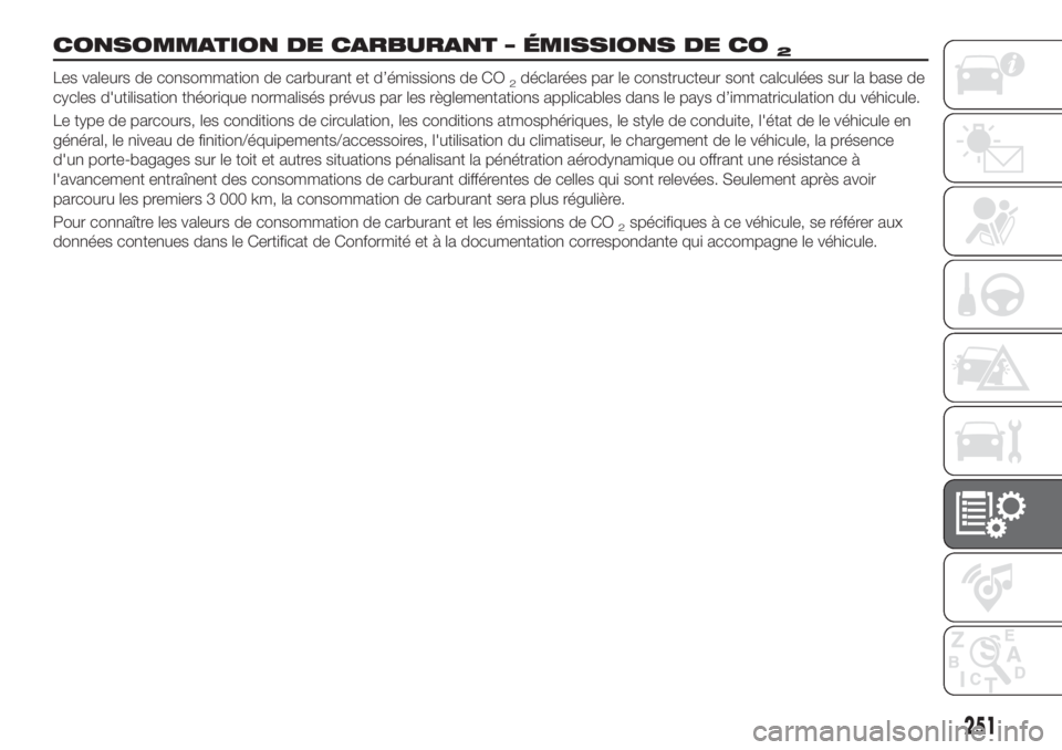 FIAT TIPO 5DOORS STATION WAGON 2020 Notice dentretien (in French) CONSOMMATION DE CARBURANT – ÉMISSIONS DE CO2
Les valeurs de consommation de carburant et d’émissions de CO2déclarées par le constructeur sont calculées sur la base de
cycles d'utilisation FIAT TIPO 5DOORS STATION WAGON 2020 Notice dentretien (in French) CONSOMMATION DE CARBURANT – ÉMISSIONS DE CO2
Les valeurs de consommation de carburant et d’émissions de CO2déclarées par le constructeur sont calculées sur la base de
cycles d'utilisation