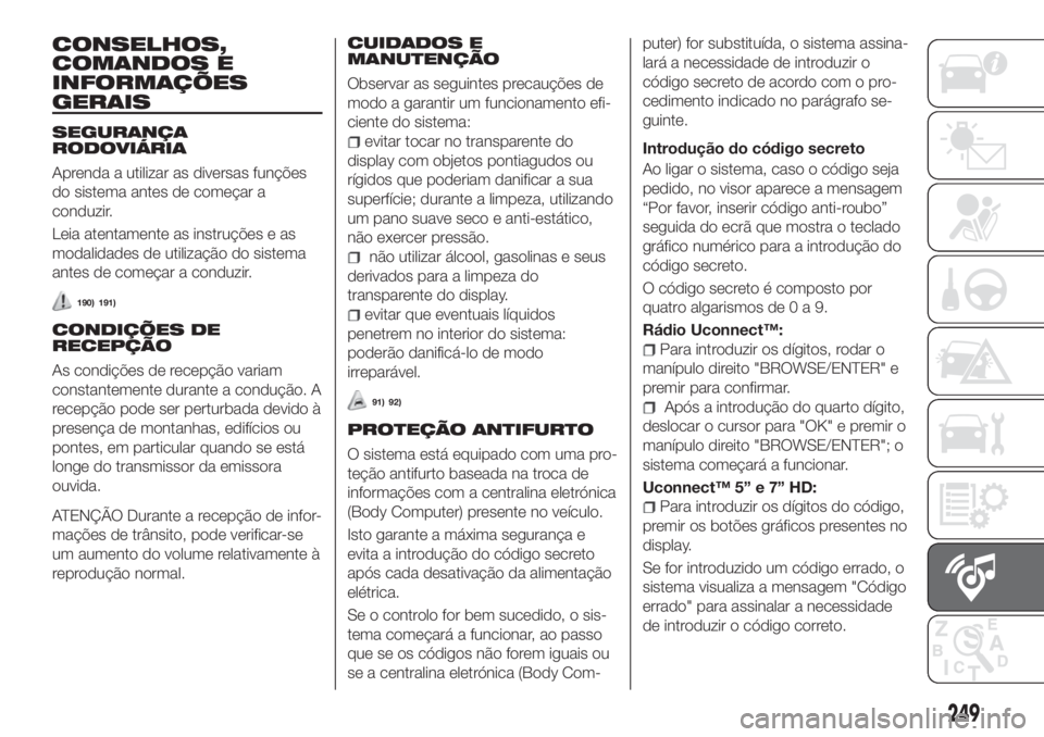 FIAT TIPO 5DOORS STATION WAGON 2018  Manual de Uso e Manutenção (in Portuguese) CONSELHOS,
COMANDOS E
INFORMAÇÕES
GERAIS
SEGURANÇA
RODOVIÁRIA
Aprenda a utilizar as diversas funções
do sistema antes de começar a
conduzir.
Leia atentamente as instruções e as
modalidades de