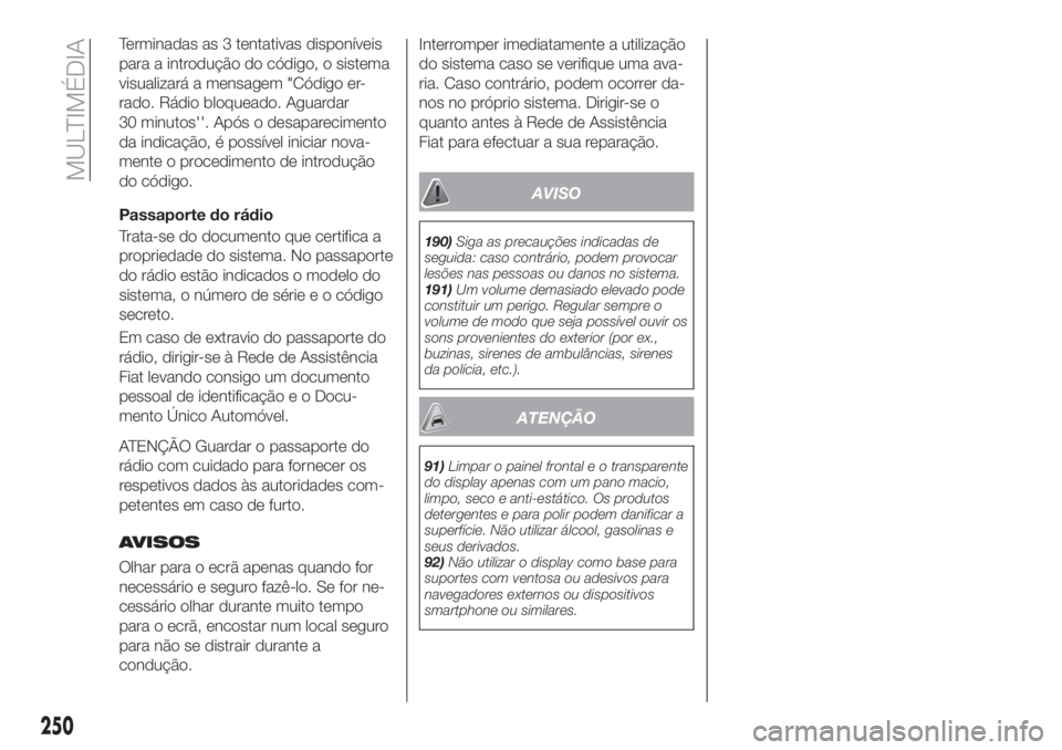 FIAT TIPO 5DOORS STATION WAGON 2018  Manual de Uso e Manutenção (in Portuguese) Terminadas as 3 tentativas disponíveis
para a introdução do código, o sistema
visualizará a mensagem "Código er-
rado. Rádio bloqueado. Aguardar
30 minutos''. Após o desapareciment