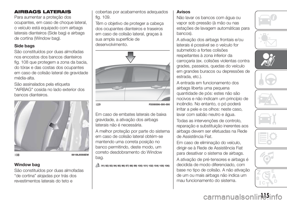 FIAT TIPO 5DOORS STATION WAGON 2020  Manual de Uso e Manutenção (in Portuguese) AIRBAGS LATERAIS
Para aumentar a proteção dos
ocupantes, em caso de choque lateral,
o veículo está equipado com airbags
laterais dianteiros (Side bag) e airbags
de cortina (Window bag).
Side bags
