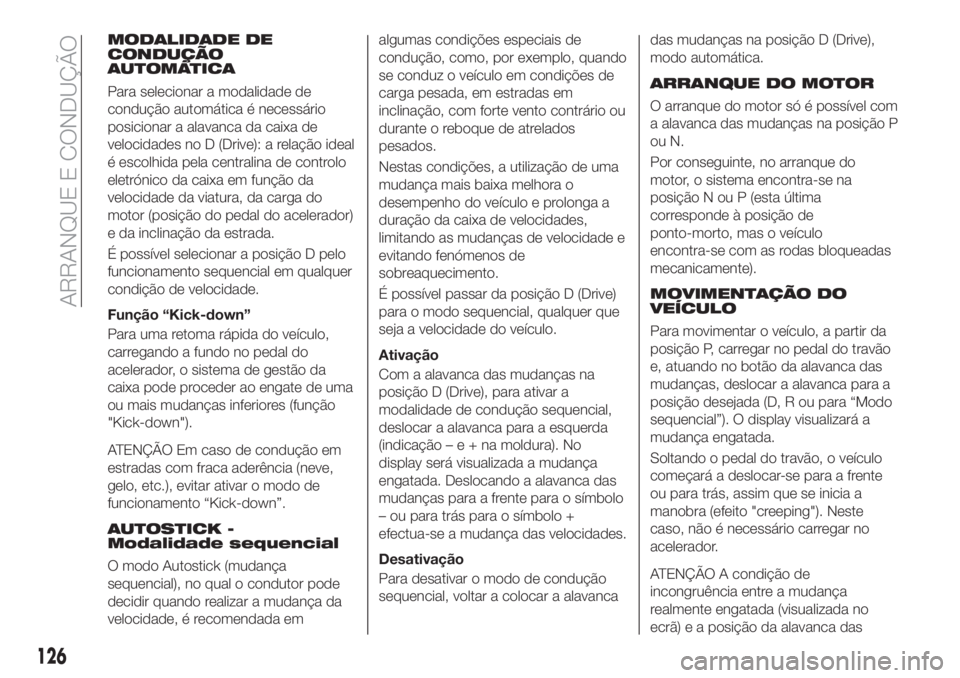 FIAT TIPO 5DOORS STATION WAGON 2020  Manual de Uso e Manutenção (in Portuguese) MODALIDADE DE
CONDUÇÃO
AUTOMÁTICA
Para selecionar a modalidade de
condução automática é necessário
posicionar a alavanca da caixa de
velocidades no D (Drive): a relação ideal
é escolhida pe
