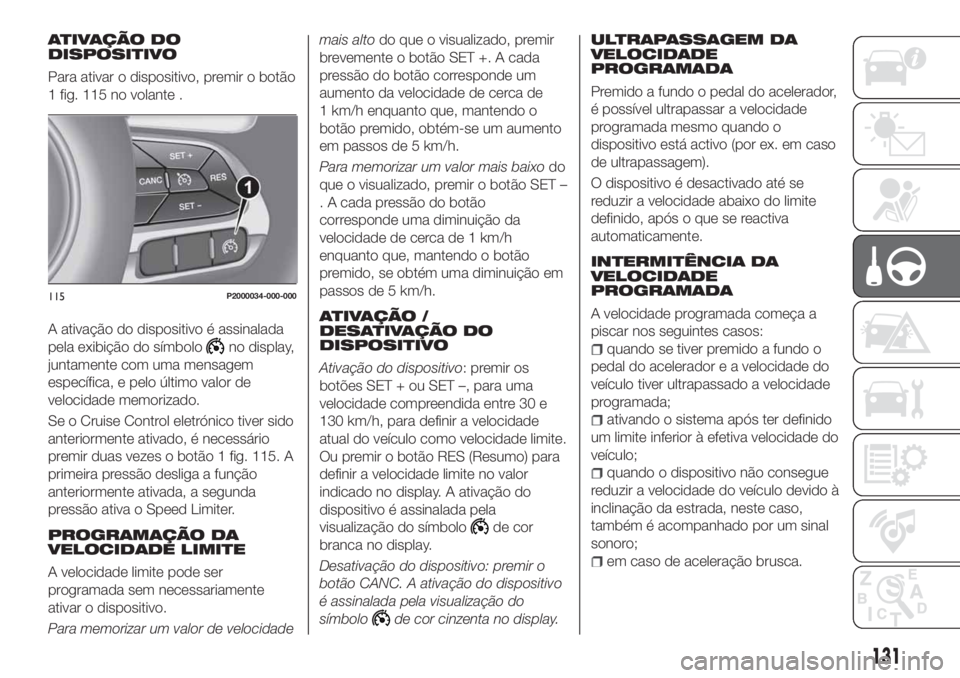 FIAT TIPO 5DOORS STATION WAGON 2020  Manual de Uso e Manutenção (in Portuguese) ATIVAÇÃO DO
DISPOSITIVO
Para ativar o dispositivo, premir o botão
1 fig. 115 no volante .
A ativação do dispositivo é assinalada
pela exibição do símbolo
no display,
juntamente com uma mensag