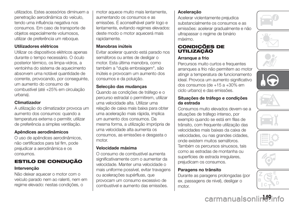 FIAT TIPO 5DOORS STATION WAGON 2020  Manual de Uso e Manutenção (in Portuguese) utilizados. Estes acessórios diminuem a
penetração aerodinâmica do veículo,
tendo uma influência negativa nos
consumos. Em caso de transporte de
objetos especialmente volumosos,
utilizar de pref