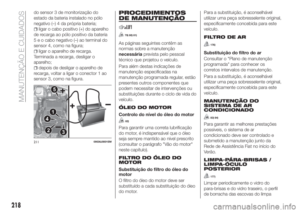 FIAT TIPO 5DOORS STATION WAGON 2020 Manual de Uso e Manutenção (in Portuguese) do sensor 3 de monitorização do
estado da bateria instalado no pólo
negativo (–) 4 da própria bateria;
ligar o cabo positivo (+) do aparelho
de recarga ao pólo positivo da bateria
5 e o cabo ne FIAT TIPO 5DOORS STATION WAGON 2020 Manual de Uso e Manutenção (in Portuguese) do sensor 3 de monitorização do
estado da bateria instalado no pólo
negativo (–) 4 da própria bateria;
ligar o cabo positivo (+) do aparelho
de recarga ao pólo positivo da bateria
5 e o cabo ne