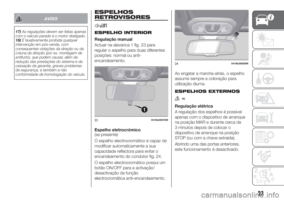 FIAT TIPO 5DOORS STATION WAGON 2020 Manual de Uso e Manutenção (in Portuguese) AVISO
17)As regulações devem ser feitas apenas
com o veículo parado e o motor desligado.
18)É taxativamente proibida qualquer
intervenção em pós-venda, com
consequentes violações da direção FIAT TIPO 5DOORS STATION WAGON 2020 Manual de Uso e Manutenção (in Portuguese) AVISO
17)As regulações devem ser feitas apenas
com o veículo parado e o motor desligado.
18)É taxativamente proibida qualquer
intervenção em pós-venda, com
consequentes violações da direção