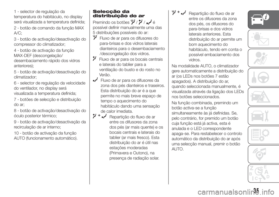 FIAT TIPO 5DOORS STATION WAGON 2020 Manual de Uso e Manutenção (in Portuguese) 1 - selector de regulação da
temperatura do habitáculo, no display
será visualizada a temperatura definida;
2 - botão de comando da função MAX
A/C;
3 - botão de activação/desactivação do
c FIAT TIPO 5DOORS STATION WAGON 2020 Manual de Uso e Manutenção (in Portuguese) 1 - selector de regulação da
temperatura do habitáculo, no display
será visualizada a temperatura definida;
2 - botão de comando da função MAX
A/C;
3 - botão de activação/desactivação do
c