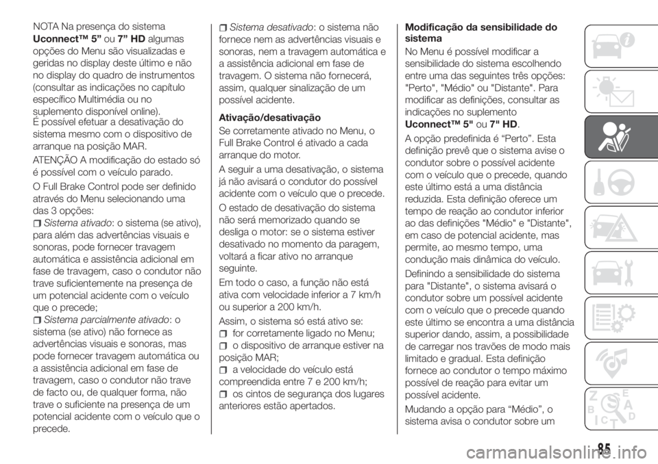 FIAT TIPO 5DOORS STATION WAGON 2020 Manual de Uso e Manutenção (in Portuguese) Uconnect™ 5”ou7” HDalgumas
opções do Menu são visualizadas e
geridas no display deste último e não
no display do quadro de instrumentos
(consultar as indicações no capítulo
específico M FIAT TIPO 5DOORS STATION WAGON 2020 Manual de Uso e Manutenção (in Portuguese) Uconnect™ 5”ou7” HDalgumas
opções do Menu são visualizadas e
geridas no display deste último e não
no display do quadro de instrumentos
(consultar as indicações no capítulo
específico M