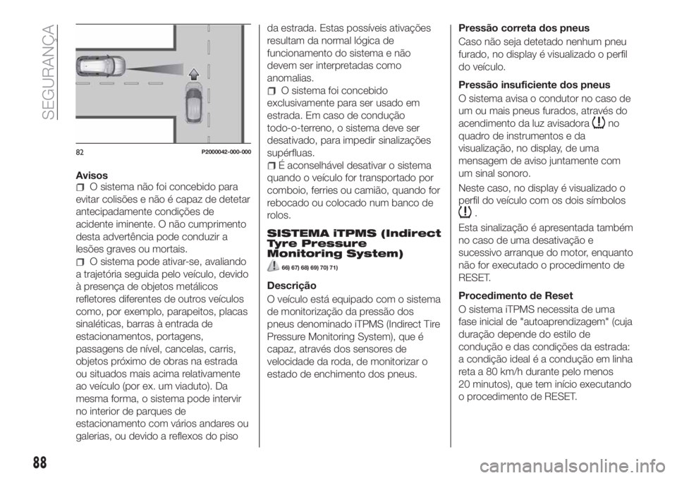 FIAT TIPO 5DOORS STATION WAGON 2020 Manual de Uso e Manutenção (in Portuguese) AvisosO sistema não foi concebido para
evitar colisões e não é capaz de detetar
antecipadamente condições de
acidente iminente. O não cumprimento
desta advertência pode conduzir a
lesões grav FIAT TIPO 5DOORS STATION WAGON 2020 Manual de Uso e Manutenção (in Portuguese) AvisosO sistema não foi concebido para
evitar colisões e não é capaz de detetar
antecipadamente condições de
acidente iminente. O não cumprimento
desta advertência pode conduzir a
lesões grav