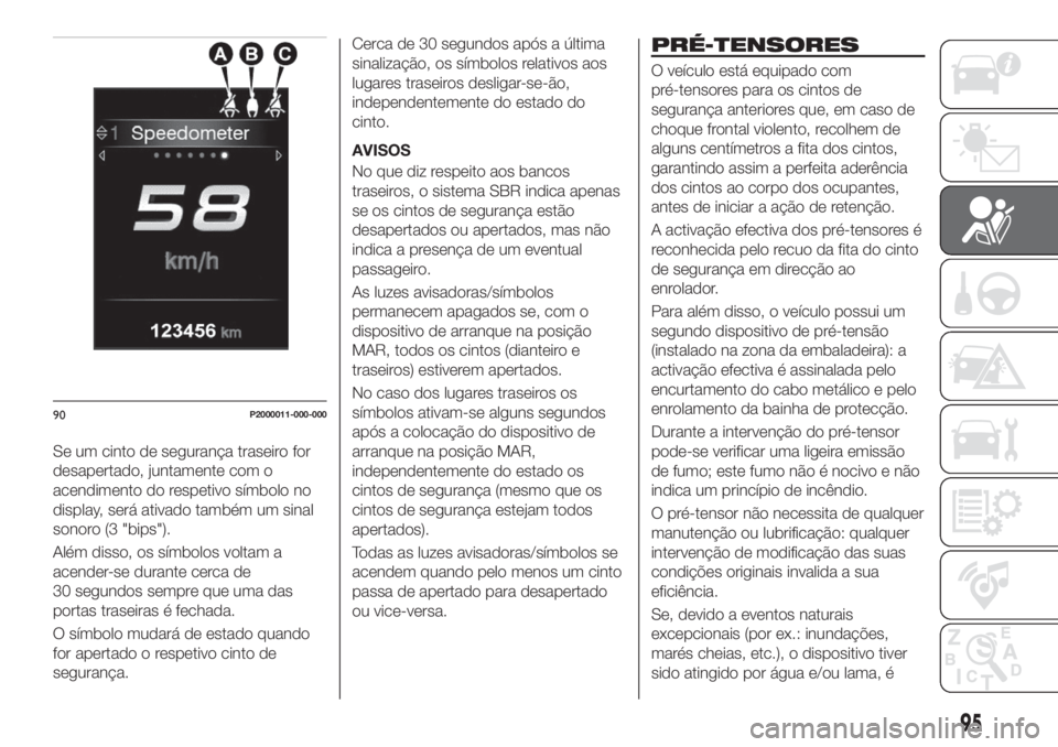 FIAT TIPO 5DOORS STATION WAGON 2020  Manual de Uso e Manutenção (in Portuguese) Se um cinto de segurança traseiro for
desapertado, juntamente com o
acendimento do respetivo símbolo no
display, será ativado também um sinal
sonoro (3 "bips").
Além disso, os símbolos v