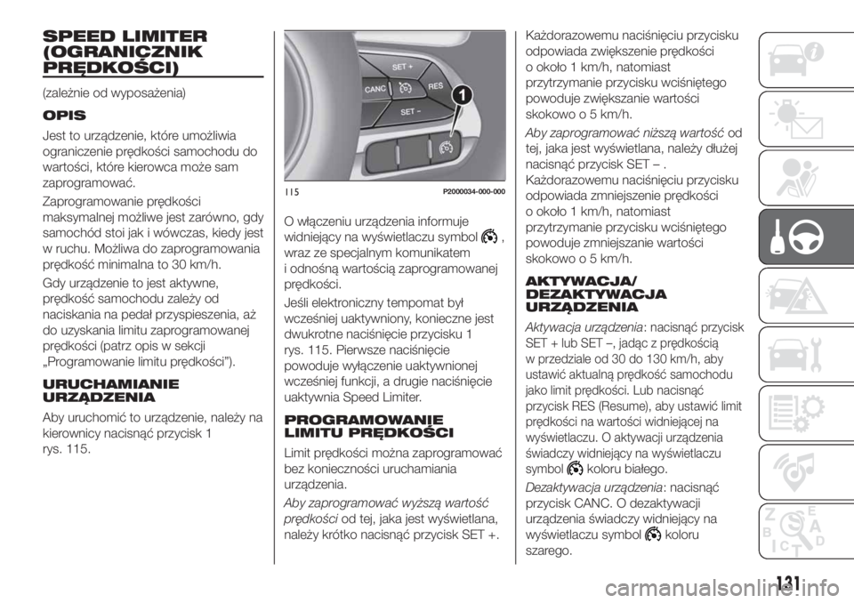 FIAT TIPO 5DOORS STATION WAGON 2019 Instrukcja obsługi (in Polish) SPEED LIMITER
(OGRANICZNIK
PRĘDKOŚCI)
(zależnie od wyposażenia)
OPIS
Jest to urządzenie, które umożliwia
ograniczenie prędkości samochodu do
wartości, które kierowca może sam
zaprogramowa FIAT TIPO 5DOORS STATION WAGON 2019 Instrukcja obsługi (in Polish) SPEED LIMITER
(OGRANICZNIK
PRĘDKOŚCI)
(zależnie od wyposażenia)
OPIS
Jest to urządzenie, które umożliwia
ograniczenie prędkości samochodu do
wartości, które kierowca może sam
zaprogramowa