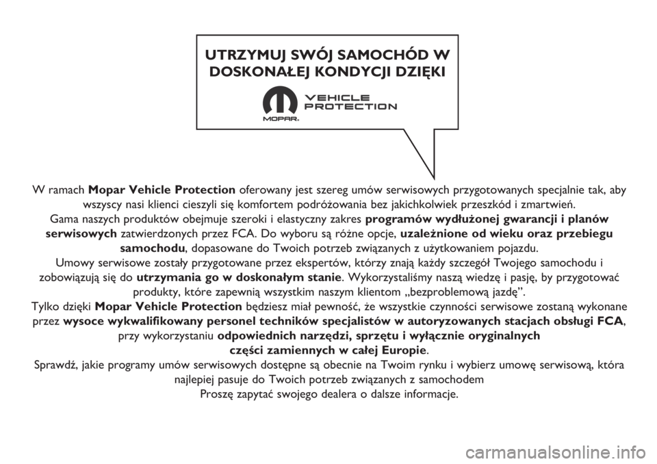 FIAT TIPO 5DOORS STATION WAGON 2019 Instrukcja obsługi (in Polish) W ramach Mopar Vehicle Protectionoferowany jest szereg umów serwisowych przygotowanych specjalnie tak, aby
wszyscy nasi klienci cieszyli się komfortem podróżowania bez jakichkolwiek przeszkód i z FIAT TIPO 5DOORS STATION WAGON 2019 Instrukcja obsługi (in Polish) W ramach Mopar Vehicle Protectionoferowany jest szereg umów serwisowych przygotowanych specjalnie tak, aby
wszyscy nasi klienci cieszyli się komfortem podróżowania bez jakichkolwiek przeszkód i z