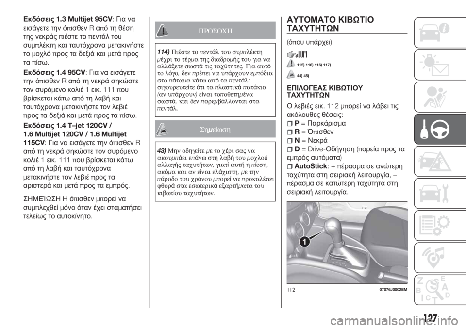 FIAT TIPO 5DOORS STATION WAGON 2020 ΒΙΒΛΙΟ ΧΡΗΣΗΣ ΚΑΙ ΣΥΝΤΗΡΗΣΗΣ (in Greek) Εκδόσεις1.3 Multijet 95CV:Για να
εισάγετε την όπισθενRαπό τη θέση
της νεκράςπιέστε τοπεντάλ του
συμπλέκτη και ταυτόχ FIAT TIPO 5DOORS STATION WAGON 2020 ΒΙΒΛΙΟ ΧΡΗΣΗΣ ΚΑΙ ΣΥΝΤΗΡΗΣΗΣ (in Greek) Εκδόσεις1.3 Multijet 95CV:Για να
εισάγετε την όπισθενRαπό τη θέση
της νεκράςπιέστε τοπεντάλ του
συμπλέκτη και ταυτόχ