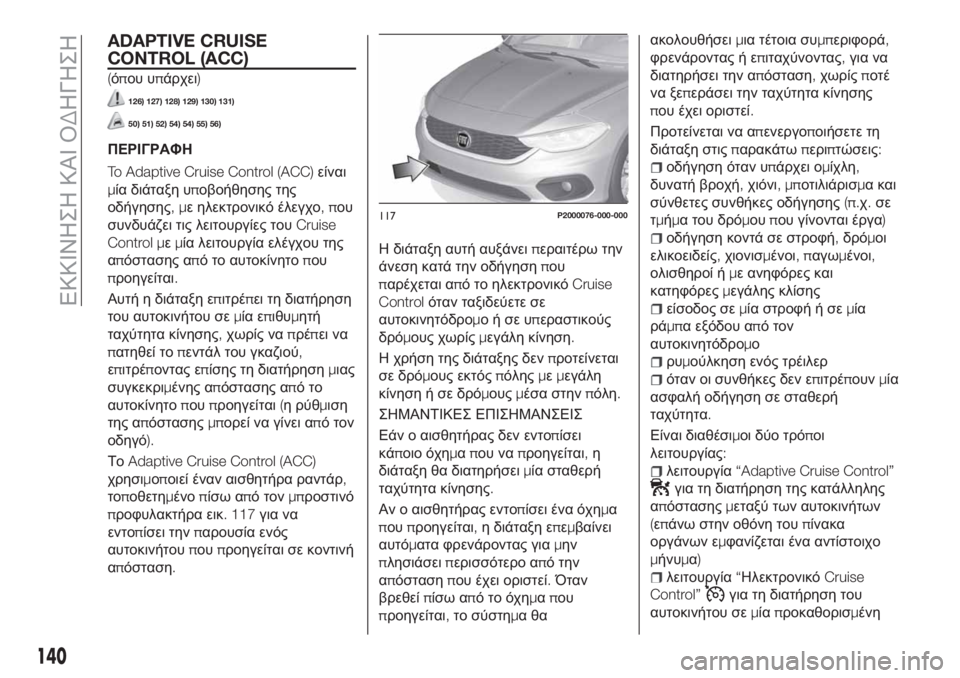 FIAT TIPO 5DOORS STATION WAGON 2020 ΒΙΒΛΙΟ ΧΡΗΣΗΣ ΚΑΙ ΣΥΝΤΗΡΗΣΗΣ (in Greek) ADAPTIVE CRUISE
CONTROL (ACC)
(όπου υπάρχει)
126) 127) 128) 129) 130) 131)
50) 51) 52) 54) 54) 55) 56)
ΠΕΡΙΓΡΑΦΗ
To Adaptive Cruise Control (ACC)είναι
μία διάταξη υ FIAT TIPO 5DOORS STATION WAGON 2020 ΒΙΒΛΙΟ ΧΡΗΣΗΣ ΚΑΙ ΣΥΝΤΗΡΗΣΗΣ (in Greek) ADAPTIVE CRUISE
CONTROL (ACC)
(όπου υπάρχει)
126) 127) 128) 129) 130) 131)
50) 51) 52) 54) 54) 55) 56)
ΠΕΡΙΓΡΑΦΗ
To Adaptive Cruise Control (ACC)είναι
μία διάταξη υ