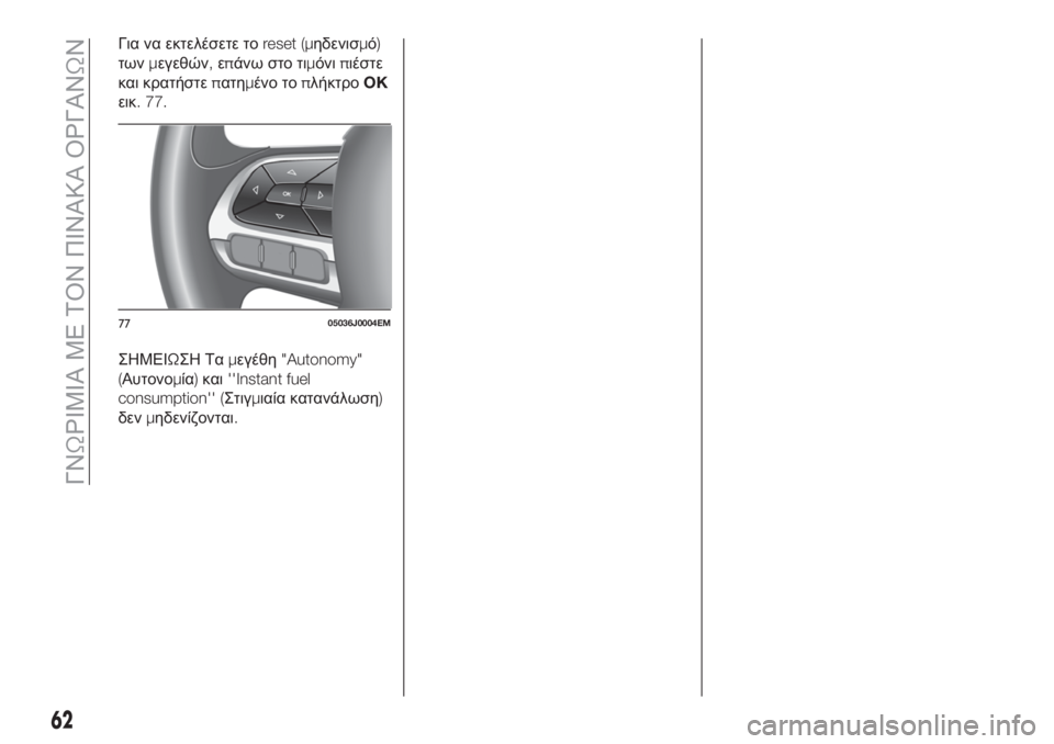 FIAT TIPO 5DOORS STATION WAGON 2020  ΒΙΒΛΙΟ ΧΡΗΣΗΣ ΚΑΙ ΣΥΝΤΗΡΗΣΗΣ (in Greek) Για να εκτελέσετε τοreset (μηδενισμό)
τωνμεγεθών,επάνω στο τιμόνιπιέστε
και κρατήστεπατημένο τοπλήκτροOK
εικ. 77.
