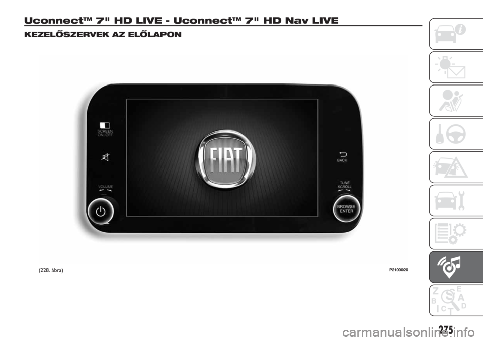 FIAT TIPO 5DOORS STATION WAGON 2018  Kezelési és karbantartási útmutató (in Hungarian) Uconnect™ 7" HD LIVE - Uconnect™ 7" HD Nav LIVE
KEZELŐSZERVEK AZ ELŐLAPON
(228. ábra)P2100020
275 