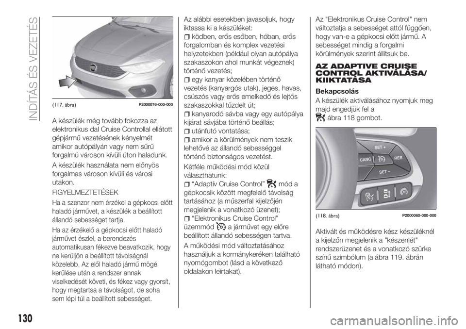 FIAT TIPO 5DOORS STATION WAGON 2019 Kezelési és karbantartási útmutató (in Hungarian) A készülék még tovább fokozza az
elektronikus dal Cruise Controllal ellátott
gépjármű vezetésének kényelmét
amikor autópályán vagy nem sűrű
forgalmú városon kívüli úton haladunk FIAT TIPO 5DOORS STATION WAGON 2019 Kezelési és karbantartási útmutató (in Hungarian) A készülék még tovább fokozza az
elektronikus dal Cruise Controllal ellátott
gépjármű vezetésének kényelmét
amikor autópályán vagy nem sűrű
forgalmú városon kívüli úton haladunk