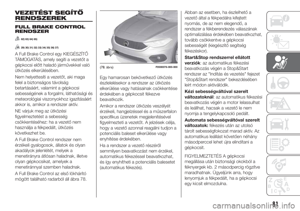 FIAT TIPO 5DOORS STATION WAGON 2019 Kezelési és karbantartási útmutató (in Hungarian) VEZETÉST SEGÍTŐ
RENDSZEREK
FULL BRAKE CONTROL
RENDSZER
62) 63) 64) 65)
29) 30) 31) 32) 33) 34) 35) 36) 37)
A Full Brake Control egy KIEGÉSZÍTŐ
TÁMOGATÁS, amely segíti a vezetőt a
gépkocsi e FIAT TIPO 5DOORS STATION WAGON 2019 Kezelési és karbantartási útmutató (in Hungarian) VEZETÉST SEGÍTŐ
RENDSZEREK
FULL BRAKE CONTROL
RENDSZER
62) 63) 64) 65)
29) 30) 31) 32) 33) 34) 35) 36) 37)
A Full Brake Control egy KIEGÉSZÍTŐ
TÁMOGATÁS, amely segíti a vezetőt a
gépkocsi e