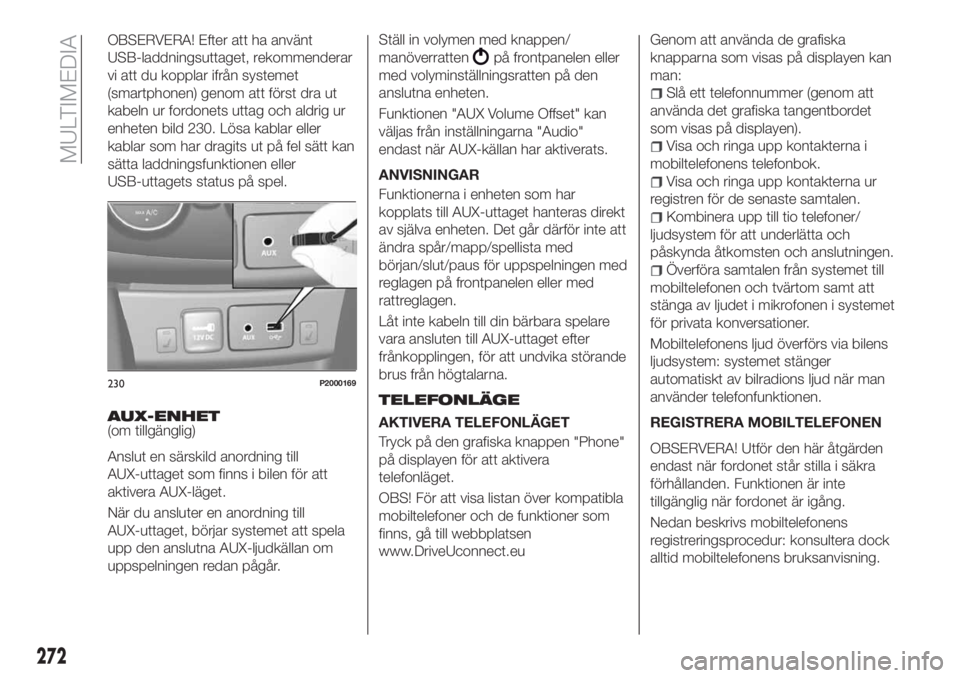 FIAT TIPO 5DOORS STATION WAGON 2018 Drift- och underhållshandbok (in Swedish) OBSERVERA! Efter att ha använt
USB-laddningsuttaget, rekommenderar
vi att du kopplar ifrån systemet
(smartphonen) genom att först dra ut
kabeln ur fordonets uttag och aldrig ur
enheten bild 230. L FIAT TIPO 5DOORS STATION WAGON 2018 Drift- och underhållshandbok (in Swedish) OBSERVERA! Efter att ha använt
USB-laddningsuttaget, rekommenderar
vi att du kopplar ifrån systemet
(smartphonen) genom att först dra ut
kabeln ur fordonets uttag och aldrig ur
enheten bild 230. L