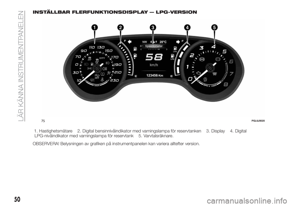 FIAT TIPO 5DOORS STATION WAGON 2018  Drift- och underhållshandbok (in Swedish) INSTÄLLBAR FLERFUNKTIONSDISPLAY — LPG-VERSION
1. Hastighetsmätare 2. Digital bensinnivåindikator med varningslampa för reservtanken 3. Display 4. Digital
LPG-nivåindikator med varningslampa fö