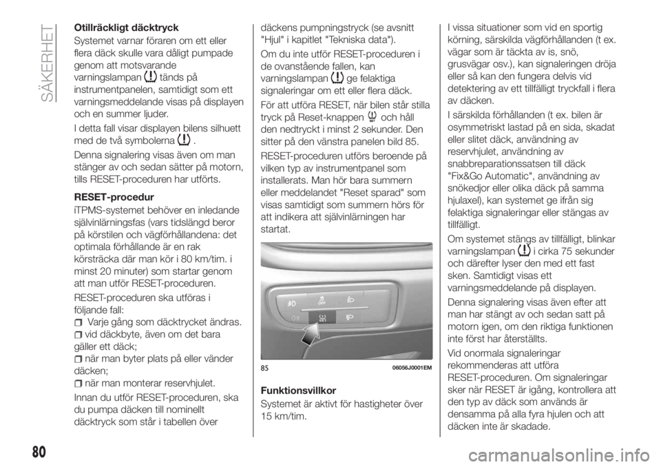 FIAT TIPO 5DOORS STATION WAGON 2018 Drift- och underhållshandbok (in Swedish) Otillräckligt däcktryck
Systemet varnar föraren om ett eller
flera däck skulle vara dåligt pumpade
genom att motsvarande
varningslampan
tänds på
instrumentpanelen, samtidigt som ett
varningsmed FIAT TIPO 5DOORS STATION WAGON 2018 Drift- och underhållshandbok (in Swedish) Otillräckligt däcktryck
Systemet varnar föraren om ett eller
flera däck skulle vara dåligt pumpade
genom att motsvarande
varningslampan
tänds på
instrumentpanelen, samtidigt som ett
varningsmed