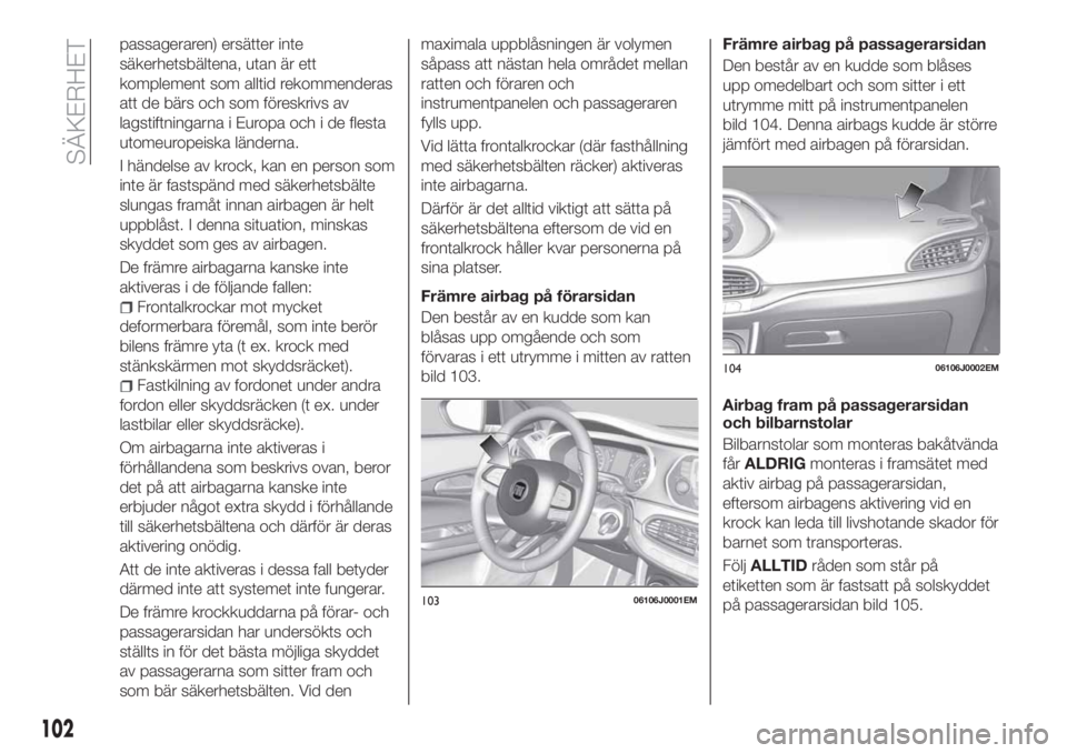 FIAT TIPO 5DOORS STATION WAGON 2020 Drift- och underhållshandbok (in Swedish) passageraren) ersätter inte
säkerhetsbältena, utan är ett
komplement som alltid rekommenderas
att de bärs och som föreskrivs av
lagstiftningarna i Europa och i de flesta
utomeuropeiska länderna FIAT TIPO 5DOORS STATION WAGON 2020 Drift- och underhållshandbok (in Swedish) passageraren) ersätter inte
säkerhetsbältena, utan är ett
komplement som alltid rekommenderas
att de bärs och som föreskrivs av
lagstiftningarna i Europa och i de flesta
utomeuropeiska länderna