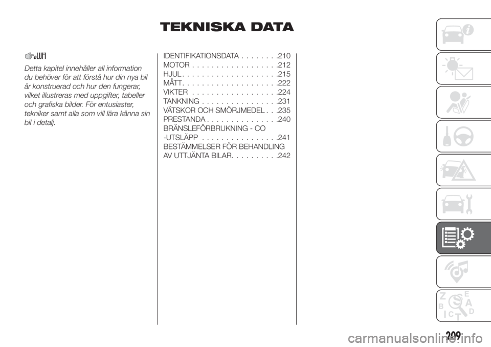 FIAT TIPO 5DOORS STATION WAGON 2020  Drift- och underhållshandbok (in Swedish) TEKNISKA DATA
Detta kapitel innehåller all information
du behöver för att förstå hur din nya bil
är konstruerad och hur den fungerar,
vilket illustreras med uppgifter, tabeller
och grafiska bild