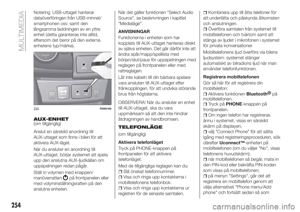 FIAT TIPO 5DOORS STATION WAGON 2020 Drift- och underhållshandbok (in Swedish) Notering USB-uttaget hanterar
dataöverföringen från USB-minnet/
smartphonen osv. samt den
långsamma laddningen av en yttre
enhet (detta garanteras inte alltid,
eftersom det beror på den externa
e FIAT TIPO 5DOORS STATION WAGON 2020 Drift- och underhållshandbok (in Swedish) Notering USB-uttaget hanterar
dataöverföringen från USB-minnet/
smartphonen osv. samt den
långsamma laddningen av en yttre
enhet (detta garanteras inte alltid,
eftersom det beror på den externa
e