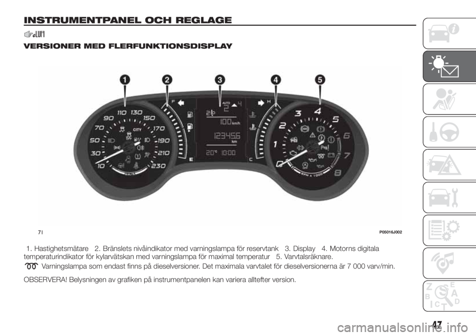 FIAT TIPO 5DOORS STATION WAGON 2020  Drift- och underhållshandbok (in Swedish) INSTRUMENTPANEL OCH REGLAGE
VERSIONER MED FLERFUNKTIONSDISPLAY
1. Hastighetsmätare 2. Bränslets nivåindikator med varningslampa för reservtank 3. Display 4. Motorns digitala
temperaturindikator f