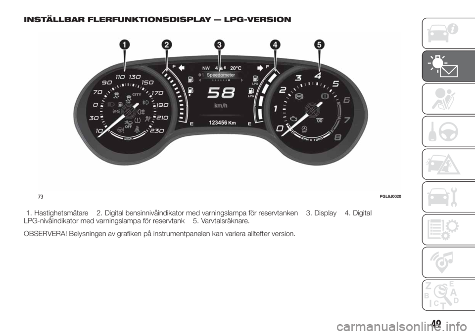 FIAT TIPO 5DOORS STATION WAGON 2020  Drift- och underhållshandbok (in Swedish) INSTÄLLBAR FLERFUNKTIONSDISPLAY — LPG-VERSION
1. Hastighetsmätare 2. Digital bensinnivåindikator med varningslampa för reservtanken 3. Display 4. Digital
LPG-nivåindikator med varningslampa fö