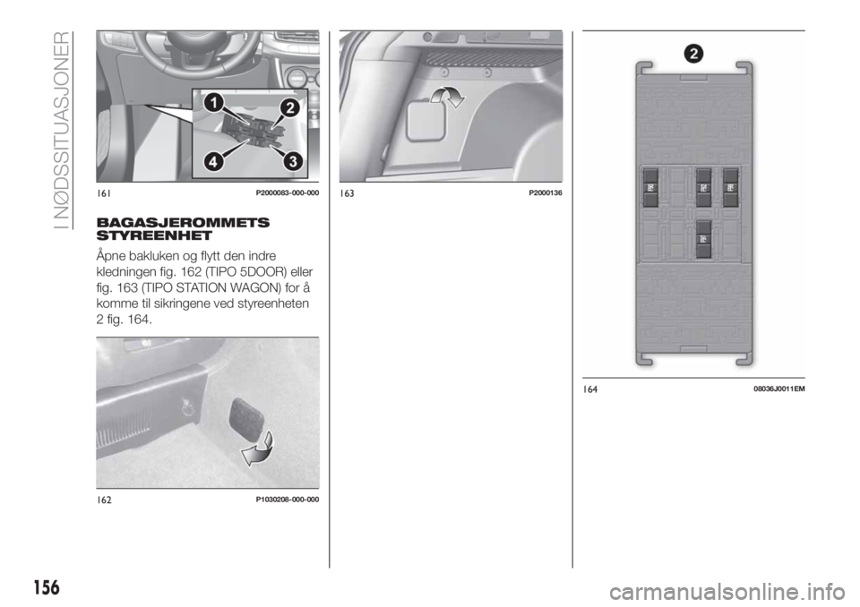 FIAT TIPO 5DOORS STATION WAGON 2019  Drift- og vedlikeholdshåndbok (in Norwegian) BAGASJEROMMETS
STYREENHET
Åpne bakluken og flytt den indre
kledningen fig. 162 (TIPO 5DOOR) eller
fig. 163 (TIPO STATION WAGON) for å
komme til sikringene ved styreenheten
2 fig. 164.
161P2000083-00