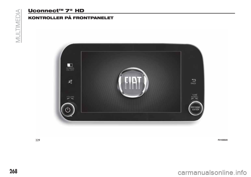 FIAT TIPO 5DOORS STATION WAGON 2019  Drift- og vedlikeholdshåndbok (in Norwegian) Uconnect™ 7" HD
KONTROLLER PÅ FRONTPANELET
229P2100020
268
MULTIMEDIA 